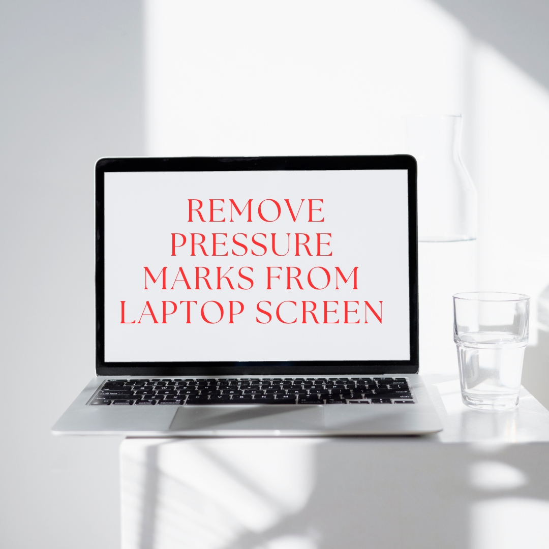 how-to-remove-pressure-marks-from-laptop-screen-2023